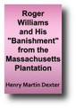Roger Williams and His 'Banishment' from the Massachusetts Plantation; With a Few Further Words Concerning the Baptists, the Quakers, and Religious Liberty (1876) by Henry Martin Dexter
