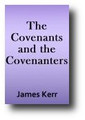 The Covenants and the Covenanters: Covenants, Sermons, and Documents of the Covenanted Reformation by James Kerr