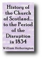 History of the Church of Scotland From the Introduction of Christianity to the Period of the Disruption in 1834 (1881) by William Hetherington