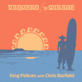 King Pelican w/ Chris Barfield - Vaquero / Mirage 7"
