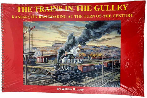 The Trains in the Gulley Kansas City Railroading Softcover Book by William R Luse