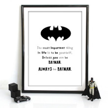 The most important thing in live is to be yourself. Unless you can be Batman.Always be Batman