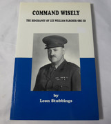Signed Copy Command Wisely: The Biography of Lee William Fargher OBE ED Stubbings, Leon ISBN 10: 0646286854 WW2 AIF