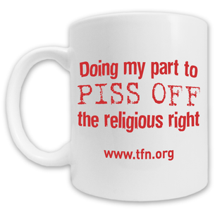 "Piss Off The Religious Right."  Mug -- 11oz ceramic