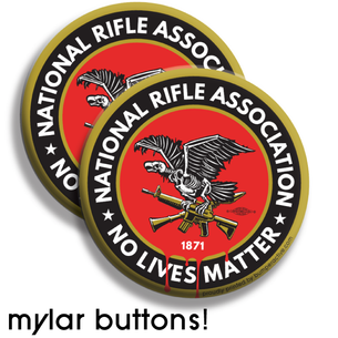 Two "N.R.A. No Lives Matter" Graphic on 2.25" Mylar Buttons
