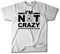 Big Bang Theory I'M Not Crazy Shirt 