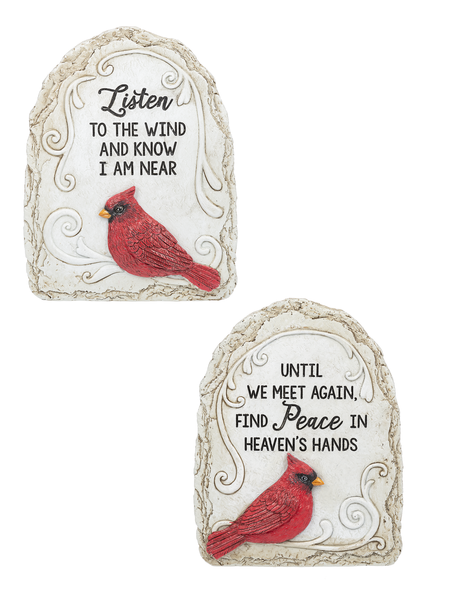 Cardinal Plaques Stones with quotes. These memorial cardinal garden stones are a beautiful and special way to remember your loved one. These stones are beautifully designed and you can choose between two quotes. Each stone measures 6"W by 2"D by 8"H and are made with polystone.