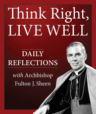 Television made him famous. But his thoughts, while alone, in public, or before the Blessed Sacrament in Adoration, made him a man of God. Now in Think Right, Live Well, you'll be inspired by Archbishop Sheen's words, and a one-sentence prayer to make your own. In just a couple of minutes a day you'll begin to see how Sheen's central teaching -- that shaping our minds with the truth can mean a life lived well, pleasing to God - can make a difference in your own life. Starting today.
