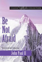  Be Not Afraid: Pope John Paul II Speaks Out on His Life, His Beliefs, and His Inspiring Vision for Humanity