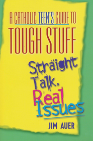 A Catholic Teen's Guide to Tough Stuff: Straight Talk, Real Issues
